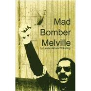 Mad Bomber Melville by Pickering, Leslie James, 9780974288444