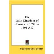 The Latin Kingdom of Jerusalem 1099 to 1291 a D by Conder, Claude Reignier, 9781417948444