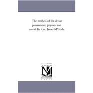 Method of the Divine Government, Physical and Moral by Rev James M'Cosh by McCosh, James, 9781425558444