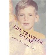 Life Traveler; So Far by Ellis, James Anthony, 9781519468444