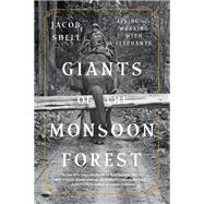 Giants of the Monsoon Forest Living and Working with Elephants by Shell, Jacob, 9780393358445