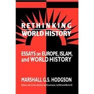 Rethinking World History: Essays on Europe, Islam and World History by Marshall G. S. Hodgson , Edited by Edmund Burke, 9780521438445
