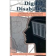 Digital Disability The Social Construction of Disability in New Media by Goggin, Gerard; Newell, Christopher, 9780742518445