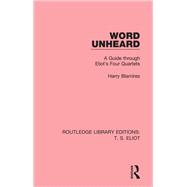 Word Unheard: A Guide Through Eliot's Four Quartets by Neufeldt; Victor A., 9781138998445