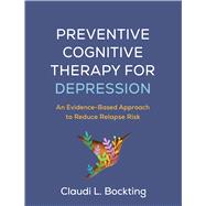 Preventive Cognitive Therapy for Depression An Evidence-Based Approach to Reduce Relapse Risk by Bockting, Claudi L., 9781462558445