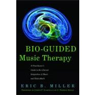 Bio-Guided Music Therapy : A Practitioner's Guide to the Clinical Integration of Music and Biofeedback by Miller, Eric B., 9781849058445