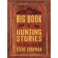 The Big Book of Hunting Stories by Chapman, Steve, 9780736978446