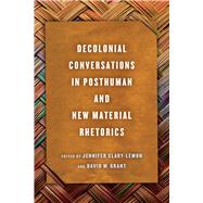 Decolonial Conversations in Posthuman and New Material Rhetorics by Clary-Lemon, Jennifer; Grant, David M., 9780814258446