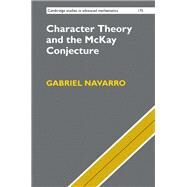 Character Theory and the Mckay Conjecture by Navarro, Gabriel, 9781108428446