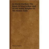 Le Morte Darthur: The Book of King Arthur and of His Noble Knights of the Round Table by Malory, Thomas, Sir, 9781443738446