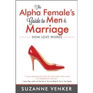 The Alpha Female's Guide to Men & Marriage by Venker, Suzanne, 9781618688446