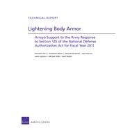 Lightening Body Armor Arroyo Support to the Army Response to Section 125 of the National Defense Authorization Act for Fiscal Year 2011 by Horn, Kenneth; Biever, Kimberlie; Burkham, Kenneth; DeLuca, Paul; Jamison, Lewis; Kolb, Michael; Sheikh, Aatif, 9780833058447