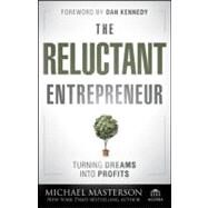 The Reluctant Entrepreneur Turning Dreams into Profits by Masterson, Michael, 9781118178447
