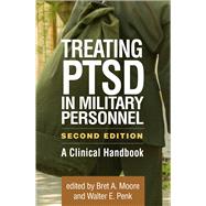 Treating PTSD in Military Personnel A Clinical Handbook by Moore, Bret A.; Penk, Walter E.; Friedman, Matthew J., 9781462538447