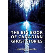 The Big Book of Canadian Ghost Stories by Colombo, John Robert, 9781550028447