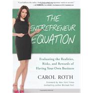 The Entrepreneur Equation Evaluating the Realities, Risks, and Rewards of Having Your Own Business by Roth, Carol; Port, Michael, 9781935618447