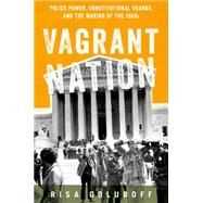Vagrant Nation Police Power, Constitutional Change, and the Making of the 1960s by Goluboff, Risa, 9780199768448