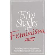 Fifty Shades of Feminism by Appignanesi, Lisa; Holmes, Rachel; Orbach, Susie, 9780349008448