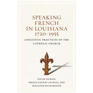 Speaking French in Louisiana 1720-1955 by Dubois, Sylvie; Leumas, Emilie Gagnet; Richardson, Malcolm, 9780807168448