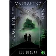 The Fugitive and the Vanishing Man Book III of The Map of Unknown Things by Duncan, Rod, 9780857668448