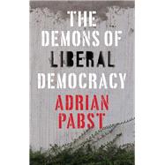 The Demons of Liberal Democracy by Pabst, Adrian, 9781509528448
