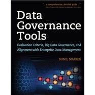 Data Governance Tools Evaluation Criteria, Big Data Governance, and Alignment with Enterprise Data Management by Soares, Sunil, 9781583478448