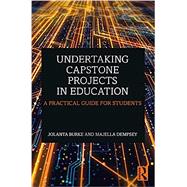 Undertaking Capstone Projects in Education A Practical Guide for Students by Jolanta Burke and Majella Dempsey, 9780367748449