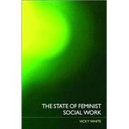 The State of Feminist Social Work by White; Vicky, 9780415328449