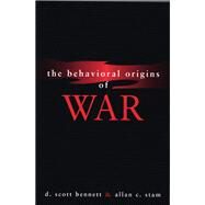 The Behavioral Origins of War by Bennett, D. Scott, 9780472068449