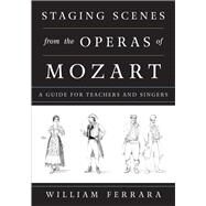 Staging Scenes from the Operas of Mozart A Guide for Teachers and Singers by Ferrara, William; Ferrara, Martha, 9780810888449