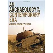 An Archaeology of the Contemporary Era: The Age of Destruction by Gonzalez-Ruibal; Alfredo, 9781138338449