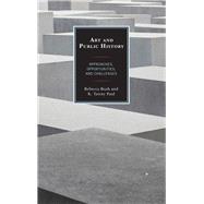 Art and Public History Approaches, Opportunities, and Challenges by Bush, Rebecca; Paul, K. Tawny, 9781442268449
