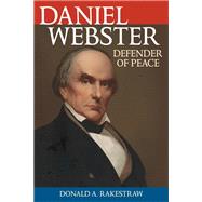 Daniel Webster Defender of Peace by Rakestraw, Donald A.; Fry, Joseph A., 9781538158449