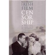 Irish Film Censorship A Cultural Journey from Silent Cinema to Internet Pornography by Rockett, Kevin, 9781851828449