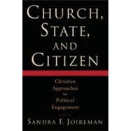 Church, State, and Citizen Christian Approaches to Political Engagement by Joireman, Sandra F., 9780195378450
