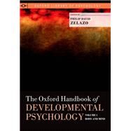 The Oxford Handbook of Developmental Psychology, Vol. 1 Body and Mind by Zelazo, Philip David, 9780199958450