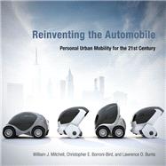 Reinventing the Automobile Personal Urban Mobility for the 21st Century by Mitchell, William J.; Borroni-bird, Chris E.; Burns, Lawrence D., 9780262528450