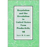 Regulation and the Revolution in United States Farm Productivity by Sally H. Clarke, 9780521528450