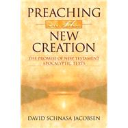 Preaching in the New Creation : The Promise of New Testament Apocalyptic Texts by Jacobsen, David A., 9780664258450