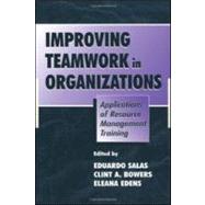 Improving Teamwork in Organizations: Applications of Resource Management Training by Salas; Eduardo, 9780805828450