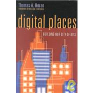 Digital Places: Building Our City of Bits by Horan, Thomas A., 9780874208450