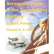 Aerospace Power in the Twenty-First Century by Chun, Clayton K. S., 9780898758450