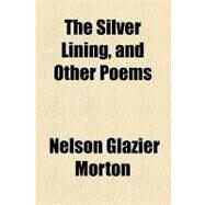 The Silver Lining, and Other Poems by Morton, Nelson Glazier; Dapper, Karl Franz, 9781154448450