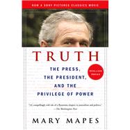 Truth The Press, the President, and the Privilege of Power by Mapes, Mary, 9781250098450
