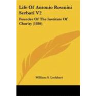 Life of Antonio Rosmini Serbati V2 : Founder of the Institute of Charity (1886) by Lockhart, William S., 9781437138450