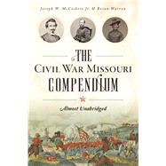The Civil War Missouri Compendium by Mccoskrie, Joseph W., Jr.; Warren, Brian, 9781625858450