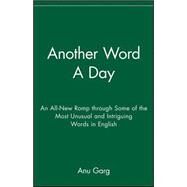Another Word a Day : An All-New Romp Through Some of the Most Unusual and Intriguing Words in English by Garg, Anu, 9780471718451