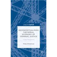 Reconceptualising the Moral Economy of Criminal Justice A New Perspective by Whitehead, Philip, 9781137468451
