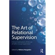 The Art of Relational Supervision: Clinical implications of the use of self in group supervision by HARGADEN; HELENA, 9781138838451