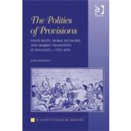 The Politics of Provisions: Food Riots, Moral Economy, and Market Transition in England, C. 15501850 by Bohstedt, John, 9781409408451
